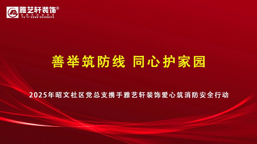 善举筑防线 同心护家园-2025年昭文社区党总支携手雅艺轩装饰爱心筑消防安全行动
